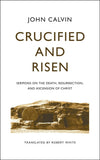 Crucified and Risen: Sermons on the Death, Resurrection and Ascension of Christ by Calvin, John (9781848719651) Reformers Bookshop