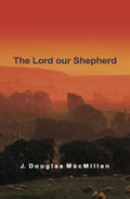 The Lord Our Shepherd by MacMillan, J Douglas (9781850491989) Reformers Bookshop