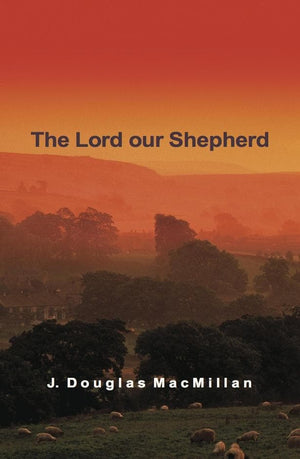The Lord Our Shepherd by MacMillan, J Douglas (9781850491989) Reformers Bookshop