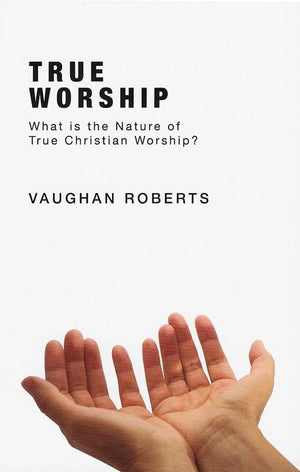 9781850784456-True Worship: What is the Nature of True Christian Worship-Roberts, Vaughan