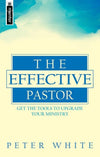 The Effective Pastor: Get the tools to upgrade your ministry by White, Peter (9781857921205) Reformers Bookshop
