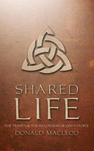 Shared Life: The Trinity and the Fellowship of God's people by MacLeod, Donald (9781857921281) Reformers Bookshop