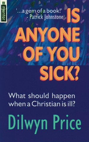 Is Anyone of You Sick?: What should happen when a Christian is ill by Price, Dilwyn (9781857922424) Reformers Bookshop