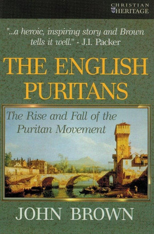 The English Puritans: The Rise and the Fall of the Puritan Movement by Brown, John (9781857924183) Reformers Bookshop