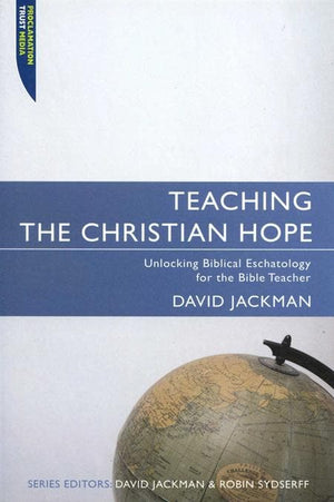9781857925180-Teaching the Christian Hope: Unlocking Biblical Eschatology for the Bible Teacher-Jackman, David