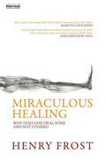 Miraculous Healing: Why does God heal some and not others? by Frost, Henry (9781857925302) Reformers Bookshop