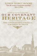 Our Covenant Heritage: The Covenanter's Struggle for Unity in Truth by Moore, Edwin Nisbet (9781857926187) Reformers Bookshop