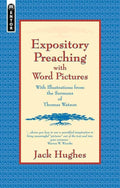 Expository Preaching With Word Pictures: With Illustrations from the Sermons of Thomas Watson by Hughes, Jack (9781857926583) Reformers Bookshop