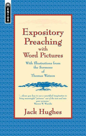 Expository Preaching With Word Pictures: With Illustrations from the Sermons of Thomas Watson by Hughes, Jack (9781857926583) Reformers Bookshop