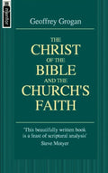 The Christ of the Bible and the Church's Faith by Grogan, Geoffrey (9781857926620) Reformers Bookshop