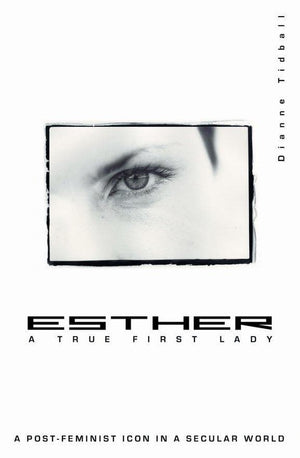 Esther, A True First Lady: A post-feminist icon in a secular world by Tidball, Dianne (9781857926712) Reformers Bookshop