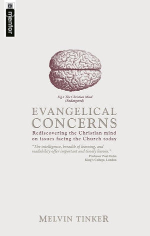 Evangelical Concerns: Rediscovering the Christian mind on issues facing the Church today by Tinker, Melvin (9781857926750) Reformers Bookshop