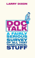 Doc Talk: A fairly serious survey of all that theological stuff by Dixon, Larry (9781857927290) Reformers Bookshop