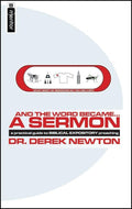 And the Word Became... a Sermon: A Practical Guide to Biblical Expository Preaching by Newton, Derek (9781857927672) Reformers Bookshop