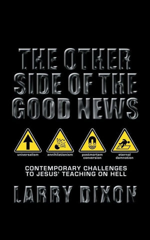 The Other Side of the Good News: Contemporary Challenges to Jesus teaching on hell by Dixon, Larry (9781857928044) Reformers Bookshop
