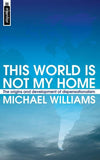 This World Is Not My Home: The Origins and Development of Dispensationalism by Williams, Michael (9781857928747) Reformers Bookshop