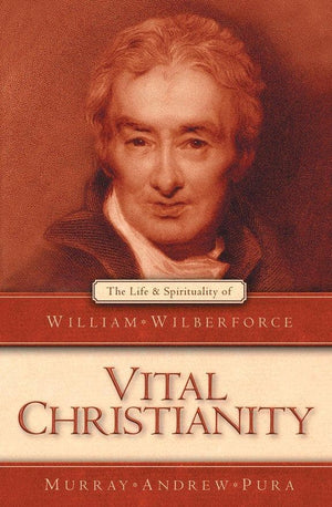 Vital Christianity: The Life and Spirituality of William Wilberforce by Pura, Murray Andrew (9781857929164) Reformers Bookshop