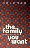 The Family You Want: How to Build an Authentic, Loving Home by Huffman, John (9781857929331) Reformers Bookshop