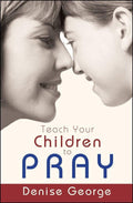 Teach Your Children to Pray by George, Denise (9781857929416) Reformers Bookshop
