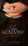 John Calvin: His Life And Influence by Reymond, Robert L. (9781857929669) Reformers Bookshop