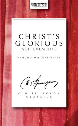 Christ's Glorious Achievements: What Jesus has done for you by Spurgeon, C. H. (9781871676280) Reformers Bookshop