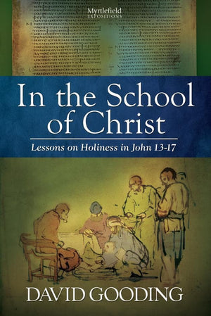 In the School of Christ: Lessons on Holiness in John 13-17 by Gooding, David (9781874584414) Reformers Bookshop