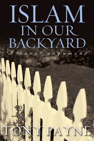 Islam in our backyard: a novel argument by Payne, Tony (9781876326487) Reformers Bookshop