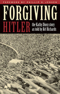 Forgiving Hitler: The Kathy Diosy story as told by Kel Richards