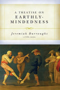 Treatise on Earthly Mindedness, A by Jeremiah Burroughs