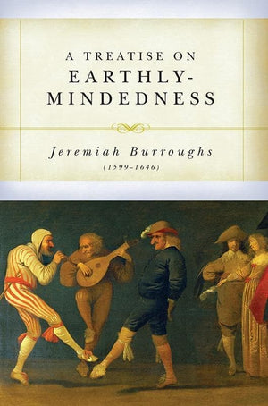 Treatise on Earthly Mindedness, A by Jeremiah Burroughs