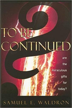 To Be Continued?: Are the Miraculous Gifts for Today? by Waldron, Samuel E. (9781879737587) Reformers Bookshop