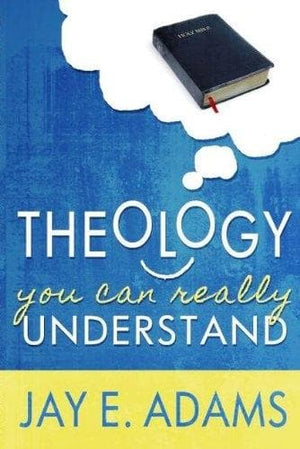Theology You Can Really Understand by Adams, Jay E. (9781879737792) Reformers Bookshop