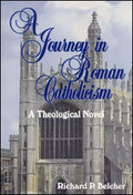 Journey in Roman Catholicism, A by Richard P. Belcher