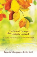 Secret Thoughts of an Unlikely Convert, The: An English Professor's Journey into the Christian Faith by Butterfield, Rosaria Champagne (9781884527388) Reformers Bookshop