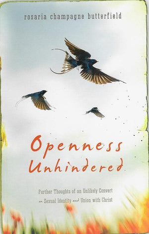 9781884527999-Openness Unhindered: Further Thoughts of an Unlikely Convert on Sexual Identity and Union with Christ-Butterfield, Rosaria Champagne