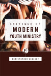 Critique of Modern Youth Ministry by Schlect, Christopher (9781885767035) Reformers Bookshop