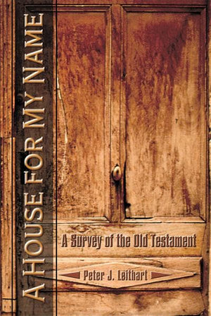 A House for My Name: A Survey of the Old Testament by Leithart, Peter J (9781885767691) Reformers Bookshop