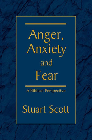 Anger, Anxiety & Fear by Scott, Stuart (9781885904768) Reformers Bookshop