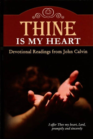Thine is My Heart: Devotional Readings From John Calvin by Calvin, John (9781892777959) Reformers Bookshop