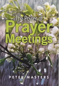 The Power Of Prayer Meetings by Peter Masters