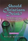 Should Christians Drink? The Biblical Case of Abstinence (Condensed Edition)