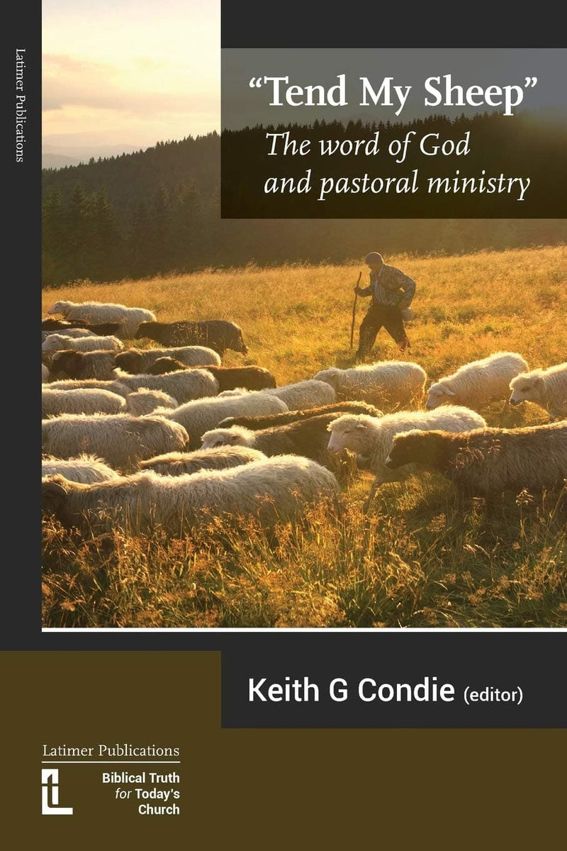 Tend My Sheep: The Word of God and Pastoral Ministry by Keith G. Condie ...