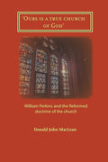 Ours is a True Church of God: William Perkins and the Reformed Doctrine of the Church