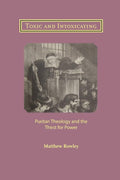 Toxic And Intoxicating Puritan Theology And The Thirst For Power Rowley Matthew