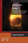 Focus on Jesus. A Guide to the Message of Handel's Messiah