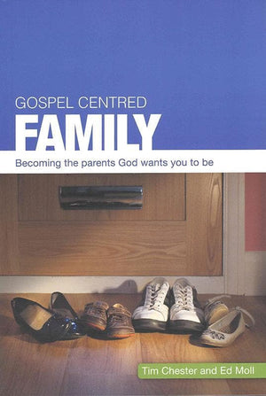 9781908317070-Gospel Centered Family: Becoming the parents God wants you to be-Chester, Tim & Moll, Ed
