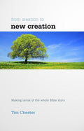 9781908317858-From Creation to New Creation: Making sense of the whole Bible story (US Edition)-Chester, Tim