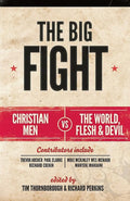 9781908317865-Big Fight, The: Christian men vs the world, the flesh and the devil-Thornborough, Tim; Perkins, Richard (Editors)
