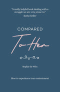 Compared to Her: How to experience true contentment by de Witt, Sophie (9781908762429) Reformers Bookshop