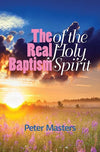 Real Baptism of the Holy Spirit, The: When it Occurs and What it Involves